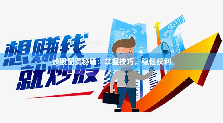炒股配资秘籍：掌握技巧，稳健获利