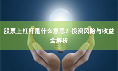 股票上杠杆是什么意思？投资风险与收益全解析