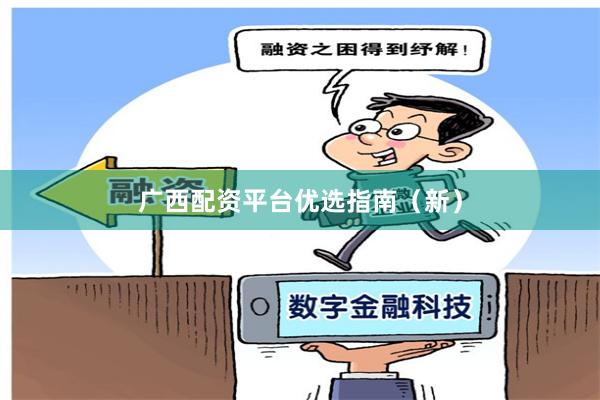 广西配资平台优选指南（新）