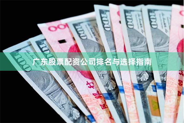 广东股票配资公司排名与选择指南