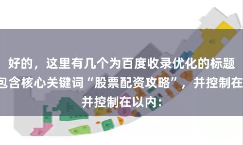 好的,这里有几个为百度收录优化的标题,均包含核心关键词“股票配资攻略”,并控制在以内: