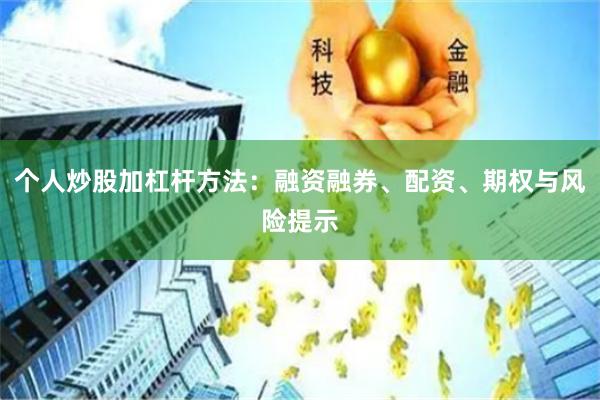 个人炒股加杠杆方法：融资融券、配资、期权与风险提示