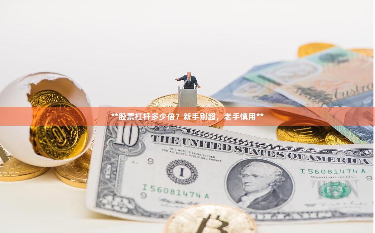 **股票杠杆多少倍？新手别超，老手慎用**